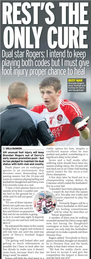  ??  ?? Brendan Rogers plays football and hurling for Derry and Slaughtnei­l