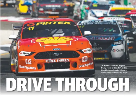  ?? Picture: Robert Cianflone/Getty Images ?? ON TRACK: Scott McLaughlin driving leads at the start of the Adelaide Superloop in February.