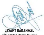  ??  ?? JAYANT BARANWAL PUBLISHER &amp; EDITOR- IN- CHIEF