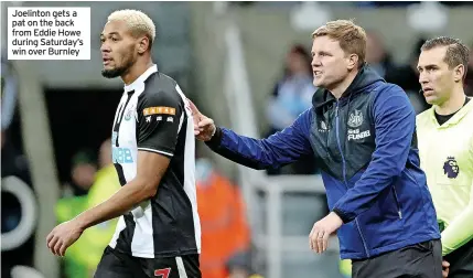  ?? ?? Joelinton gets a pat on the back from Eddie Howe during Saturday’s win over Burnley