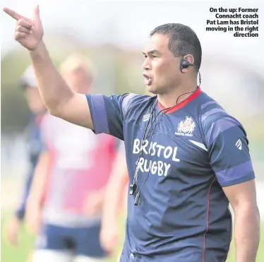  ??  ?? On the up: Former
Connacht coach Pat Lam has Bristol moving in the right
direction