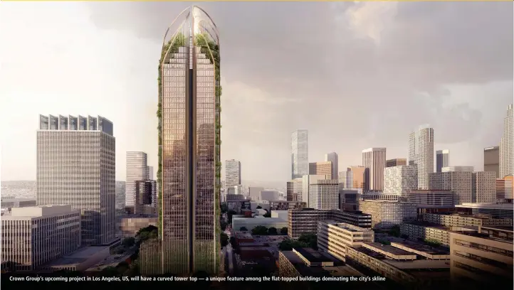  ?? PICTURES: CROWN GROUP ?? Crown Group’s upcoming project in Los Angeles, US, will have a curved tower top — a unique feature among the flat-topped buildings dominating the city’s skline