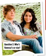  ?? ?? Question 3: Who’s Vanessa’s co-star?