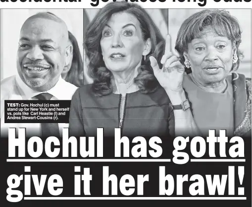  ?? ?? TEST: Gov. Hochul (c) must stand up for New York and hersel vs. pols like Carl Heastie (l) and Andrea Stewart-Cousins (r).