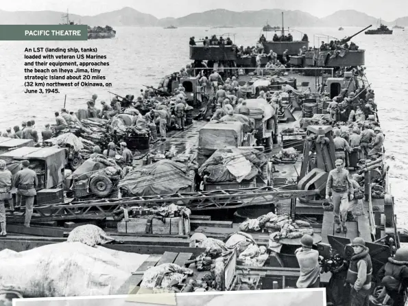  ??  ?? An LST (landing ship, tanks) loaded with veteran US Marines and their equipment, approaches the beach on Iheya Jima, tiny strategic Island about 20 miles (32 km) northwest of Okinawa, on June 3, 1945.