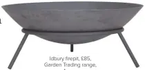  ??  ?? Idbury firepit, £85, Garden Trading range, Amara