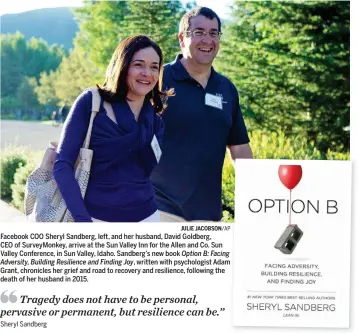  ?? JULIE JACOBSON/AP ?? Facebook COO Sheryl Sandberg, left, and her husband, David Goldberg, CEO of SurveyMonk­ey, arrive at the Sun Valley Inn for the Allen and Co. Sun Valley Conference, in Sun Valley, Idaho. Sandberg’s new book Option B: Facing Adversity, Building...