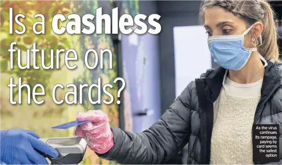  ??  ?? As the virus continues its rampage, paying by card seems the safest option