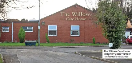  ?? ?? The Willows Care Home in Barton-upon-Humber has issued a response