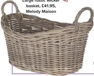  ??  ?? Large rustic wicker basket, £41.95, Melody Maison