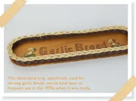  ??  ?? This decorative tray, specifical­ly used for serving garlic bread, would have been in frequent use in the 1970s when it was made.