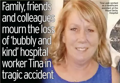  ??  ?? Tina Leek worked as a healthcare assistant at the Royal Derby Hospital