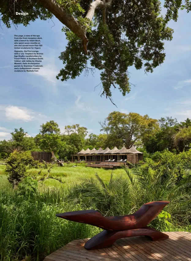  ??  ?? This page, a view of the spa from the front reception deck, with a bench by Adam Birch, who spent seven months on site and carved more than 150 timber sculptures for Xigera Opposite, the Fire Lounge, with a ‘Lily’ fireplace by Bronze Age Studio; candlehold­ers by Trevor Potter & Southern Guild; ‘Imbizo’ side tables by Chuma Maweni; Halio Archeopetr­o panels by Stanislaw Trzebinski; and a Isinqolamt­hi ceramic sculpture by Madoda Fani