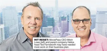  ??  ?? HIT RESET: MoviePass CEO Mitch Lowe (left) and parent company Helios head Ted Farnsworth may have needed more work on their business plan.