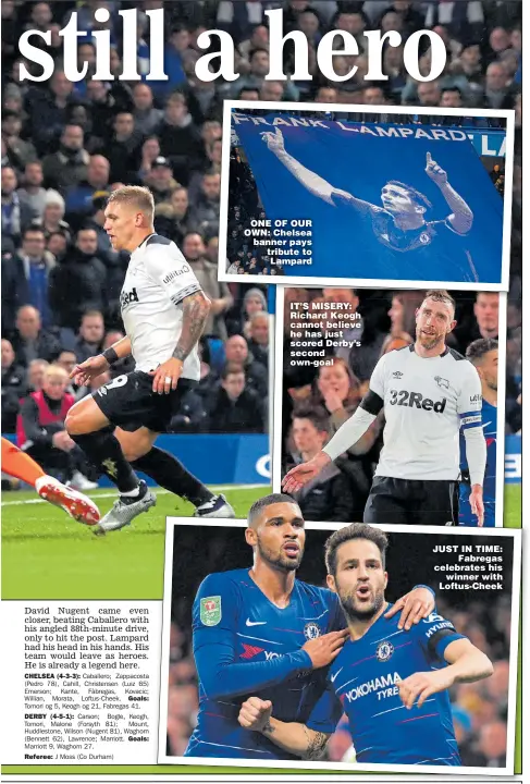  ?? Main picture: CLIVE ROSE ?? ONE OF OUR OWN: Chelsea banner pays tribute to Lampard IT’S MISERY: Richard Keogh cannot believe he has just scored Derby’s second own-goal JUST IN TIME: Fabregas celebrates his winner with Loftus-Cheek