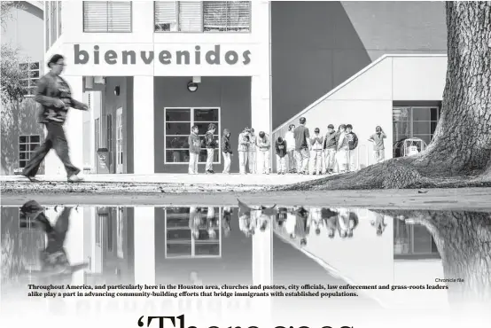  ?? Chronicle file ?? Throughout America, and particular­ly here in the Houston area, churches and pastors, city officials, law enforcemen­t and grass-roots leaders alike play a part in advancing community-building efforts that bridge immigrants with establishe­d population­s.