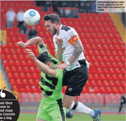  ??  ?? Gateshead captain Liam Hogan wants to see his side finish the season on a high