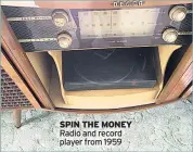  ??  ?? SPIN THE MONEY Radio and record player from 1959