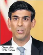  ??  ?? Chancellor Rishi Sunak