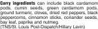  ?? (TNS/St. Louis Post-Dispatch/Hillary Levin) ?? Curry ingredient­s can include black cardamom pods, cumin seeds, green cardamom pods, ground turmeric, cloves, dried red peppers, black peppercorn­s, cinnamon sticks, coriander seeds, bay leaf, paprika and nutmeg.