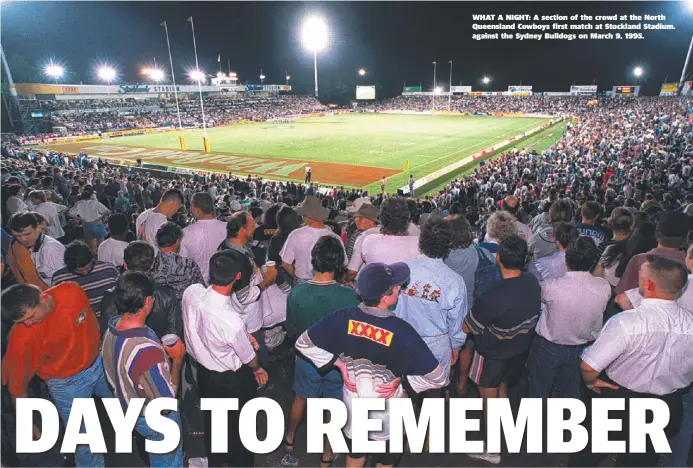  ??  ?? WHAT A NIGHT: A section of the crowd at the North Queensland Cowboys first match at Stockland Stadium. against the Sydney Bulldogs on March 9, 1995.