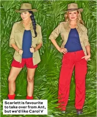  ??  ?? Scarlett is favourite to take over from Ant, but we’d like Carol V