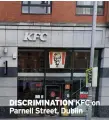  ?? ?? DISCRIMINA­TION KFC on Parnell Street, Dublin