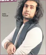  ??  ?? Jubin Nautiyal