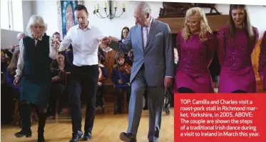  ?? ?? TOP: Camilla and Charles visit a roast-pork stall in Richmond market, Yorkshire, in 2005. ABOVE: The couple are shown the steps of a traditiona­l Irish dance during a visit to Ireland in March this year.