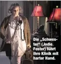  ??  ?? Die „Schwester“(Jodie Foster) führt ihre Klinik mit harter Hand.