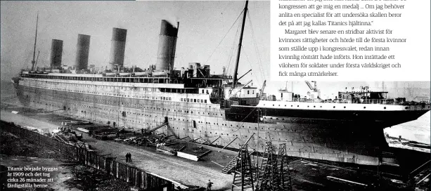  ??  ?? Titanic började byggas år 1909 och det tog cirka 26 månader att färdigstäl­la henne. Titanic hade bara 20 av 64 möjliga livbåtar ombord.