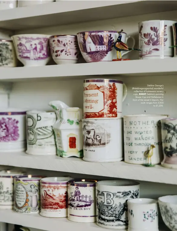  ??  ?? Debbie George’s (@debbiegeor­geartist) wonderful collection of lustreware nursery cups. RIGHT Debbie’s painting Sower Cup and Hellebores in front of the vessel it depicts. Her work ranges from £300 to £1,200.