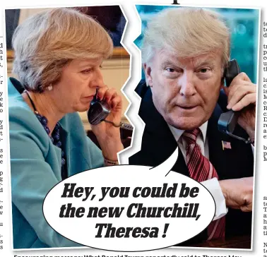  ??  ?? Encouragin­g message: What Donald Trump reportedly said to Theresa May