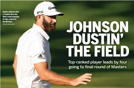  ?? CHRIS CARLSON/ AP ?? Dustin Johnson shot a 7- under 65 in the third round Saturday to take control of the Masters.