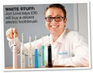  ??  ?? WHITE STUFF: Jon Love says £30 will buy a decent electric toothbrush
