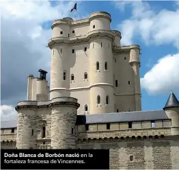  ??  ?? Doña Blanca de Borbón nació en la fortaleza francesa de Vincennes.