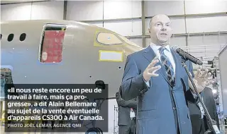  ??  ?? «Il nous reste encore un peu de travail à faire, mais ça progresse», a dit Alain Bellemare au sujet de la vente éventuelle d’appareils CS300 à Air Canada.