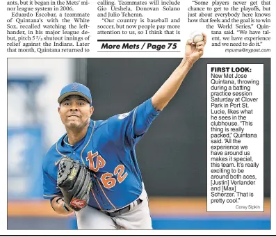  ?? Corey Sipkin ?? FIRST LOOK:
New Met Jose Quintana, throwing during a batting practice session Saturday at Clover Park in Port St. Lucie, likes what he sees in the clubhouse. “This thing is really packed,” Quintana said. “All the experience we have around us makes it special, this team. It’s really exciting to be around both aces, [Justin] Verlander and [Max] Scherzer. That is pretty cool.”