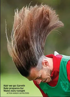  ?? ACTION IMAGES VIA REUTERS ?? Hair we go: Gareth Bale prepares for Wales duty tonight