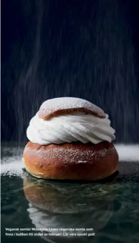  ??  ?? Vegansk semla! Missa inte Leves veganska semla som finns i butiken till slutet av februari. Lär vara episkt god!