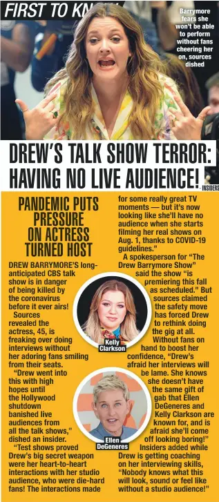  ??  ?? Kelly Clarkson
Ellen DeGeneres
Barrymore fears she won’t be able to perform without fans cheering her on, sources
dished