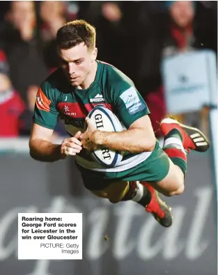  ?? PICTURE: Getty Images ?? Roaring home: George Ford scores for Leicester in the win over Gloucester