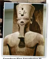  ??  ?? Grandeur: King Amenhotep III