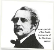  ??  ?? A rare portrait of Tom Smith, the inventor of the Christmas cracker