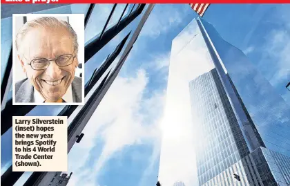  ??  ?? Larry Silverstei­n (inset) hopes the new year brings Spotify to his 4 World Trade Center (shown).