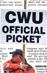  ?? ?? DISPUTE: Royal Mail bosses say the CWU is living in the past