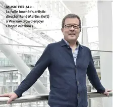  ??  ?? music for all:
La Folle Journée’s artistic director René Martin; (left) a Warsaw crowd enjoys Chopin outdoors