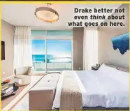  ??  ?? Drake better not even think about what goes on here.