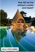  ??  ?? How did we live without a wicker pool tepee? VILA VITA PARC