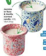  ??  ?? Jasmine or Rose & Vanilla scented candle, £30, V&A Shop